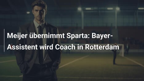 Meijer übernimmt Sparta: Bayer-Assistent wird Coach in Rotterdam
