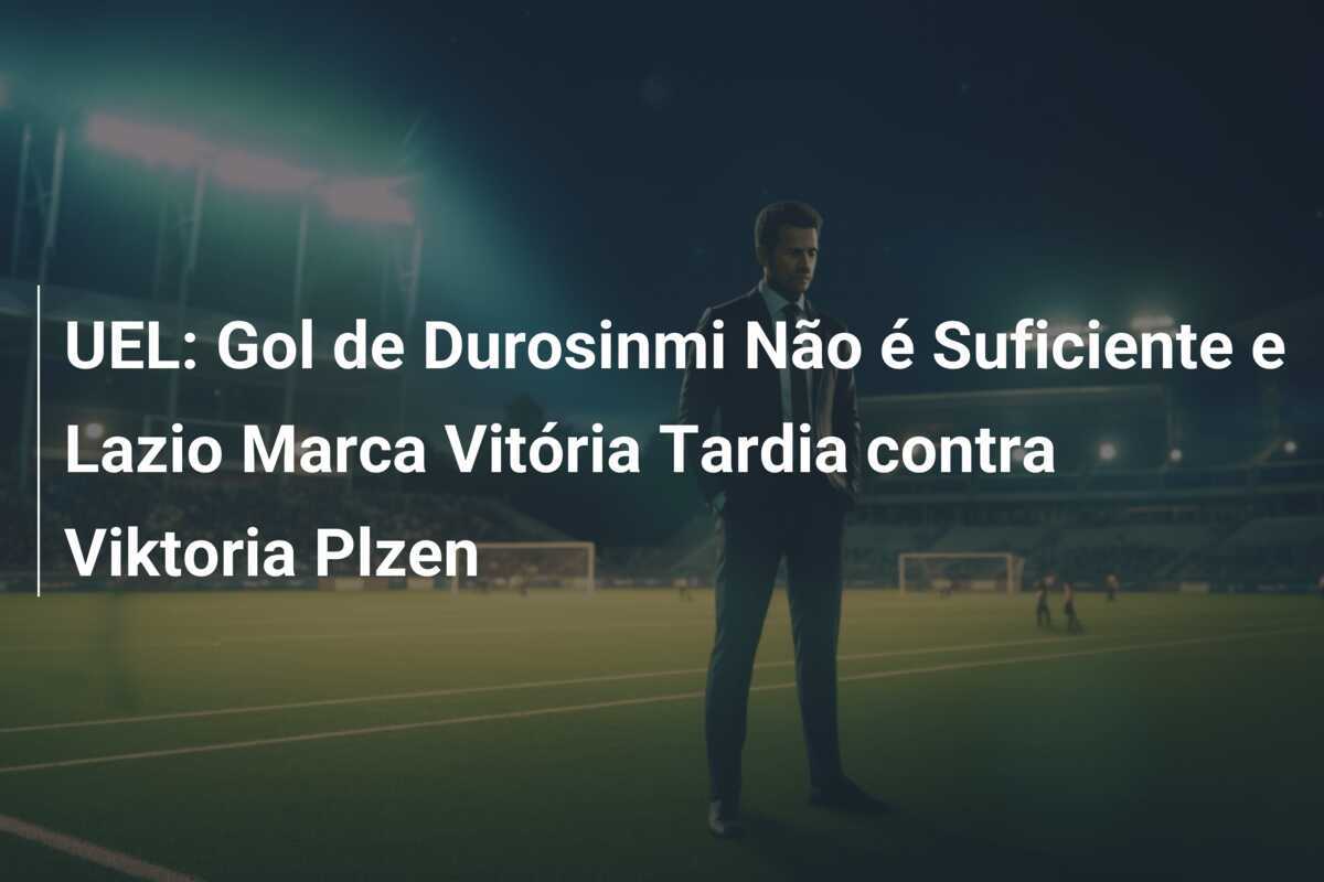 UEL: Gol de Durosinmi Não é Suficiente e Lazio Marca Vitória Tardia contra Viktoria Plzen