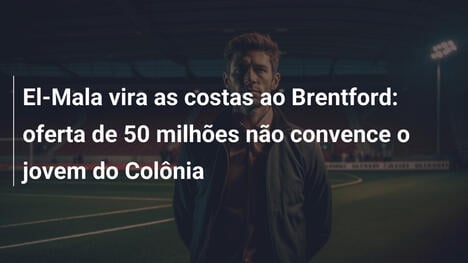 El-Mala vira as costas ao Brentford: oferta de 50 milhões não convence o jovem do Colônia
