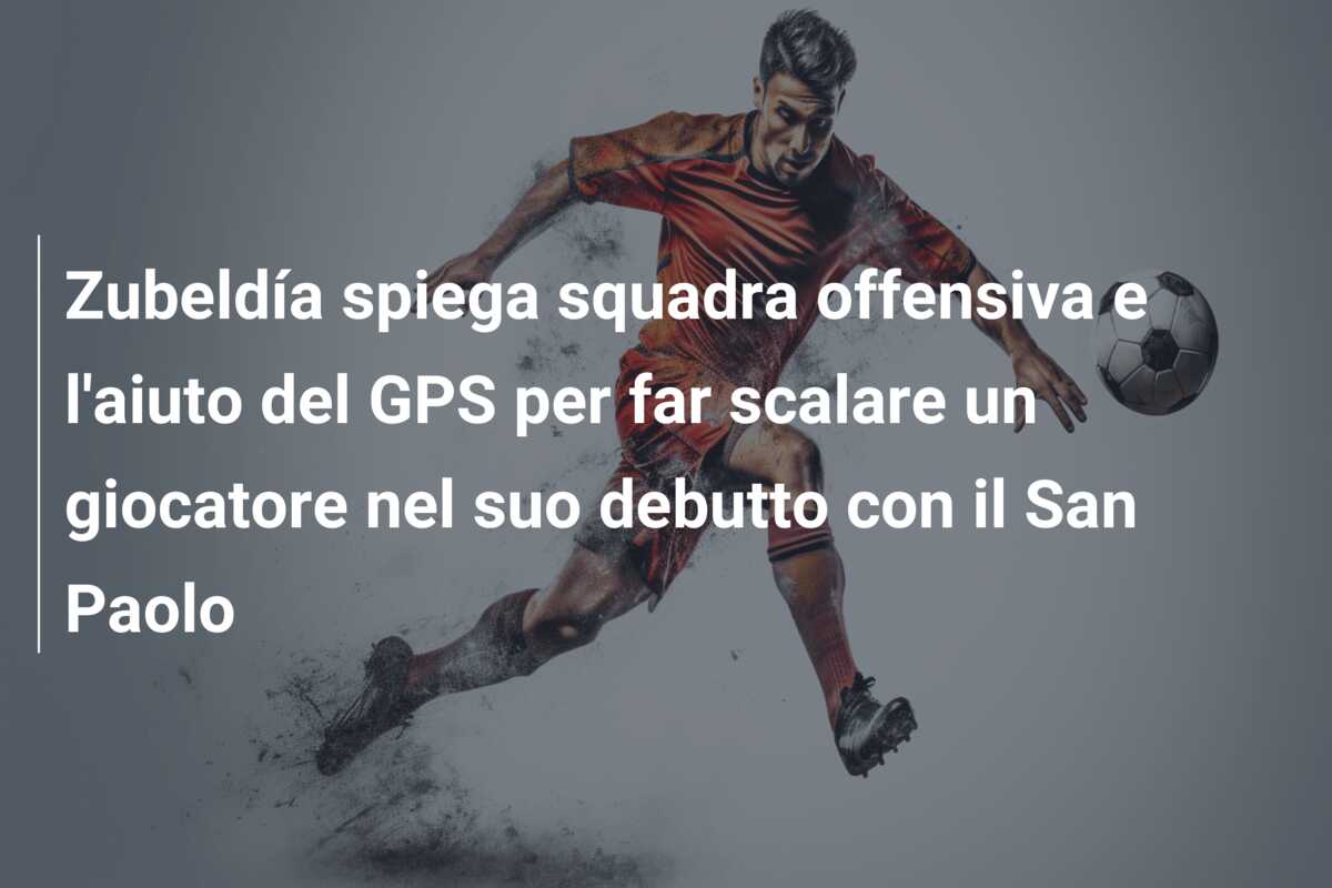 Zubeldía spiega squadra offensiva e l’aiuto del GPS per far scalare un giocatore nel suo debutto con il San Paolo