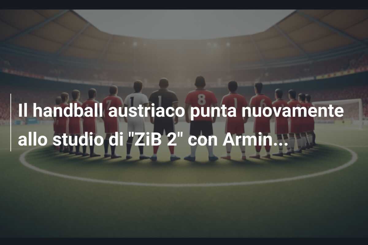 Il handball austriaco punta nuovamente allo studio di "ZiB 2" con Armin...
