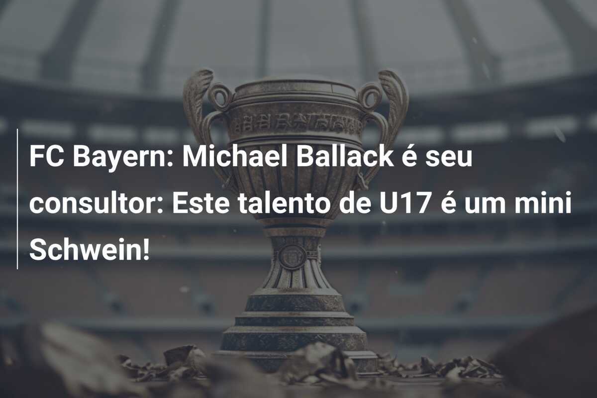 FC Bayern: Michael Ballack é seu consultor: Este talento de U17 é um mini Schwein!