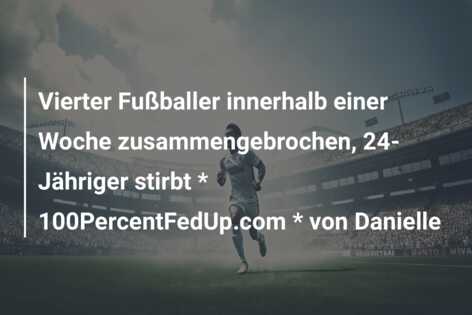 Vierter Fußballer innerhalb einer Woche zusammengebrochen, 24-Jähriger stirbt * 100PercentFedUp.com * von Danielle