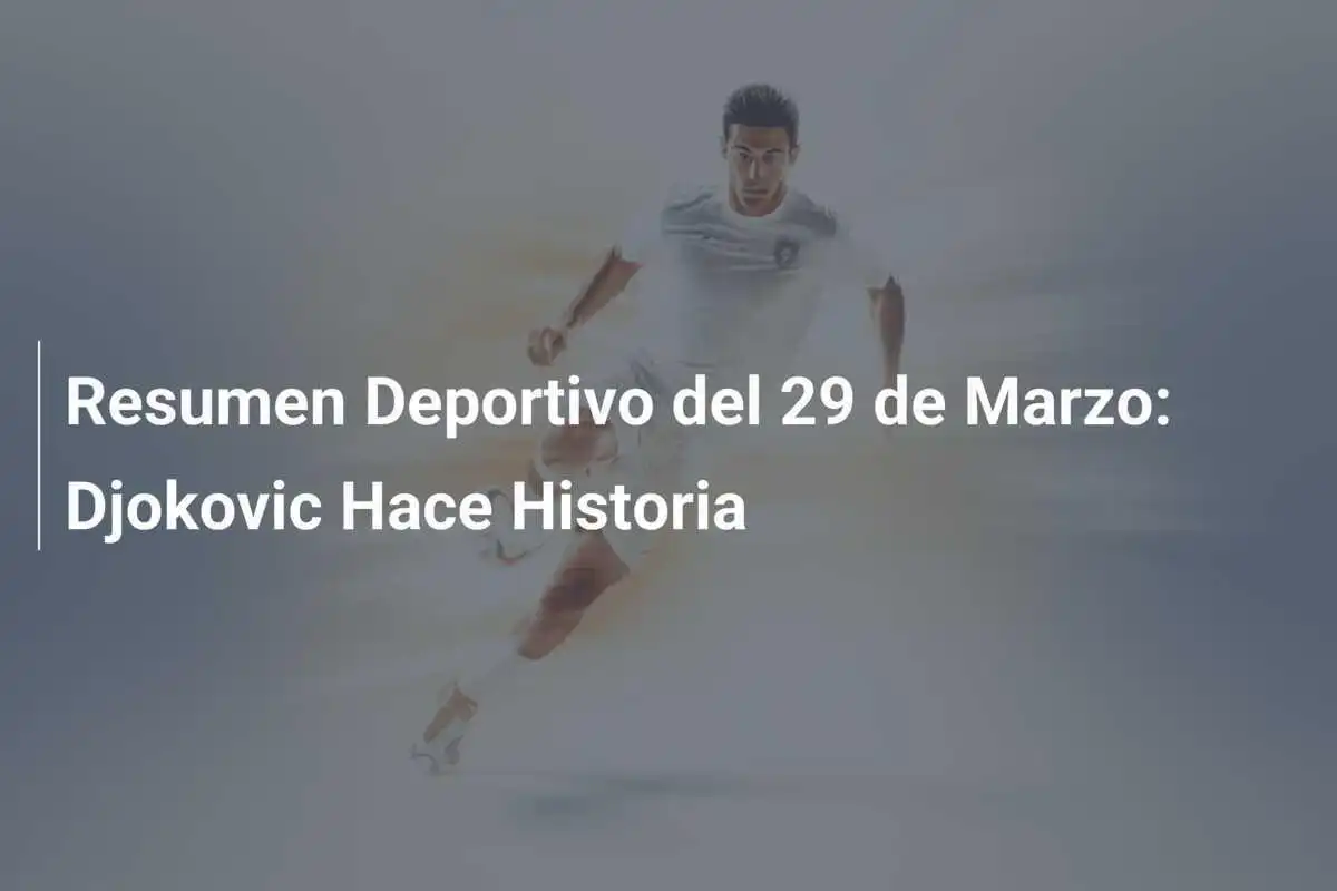Resumen Deportivo del 29 de Marzo: Djokovic Hace Historia