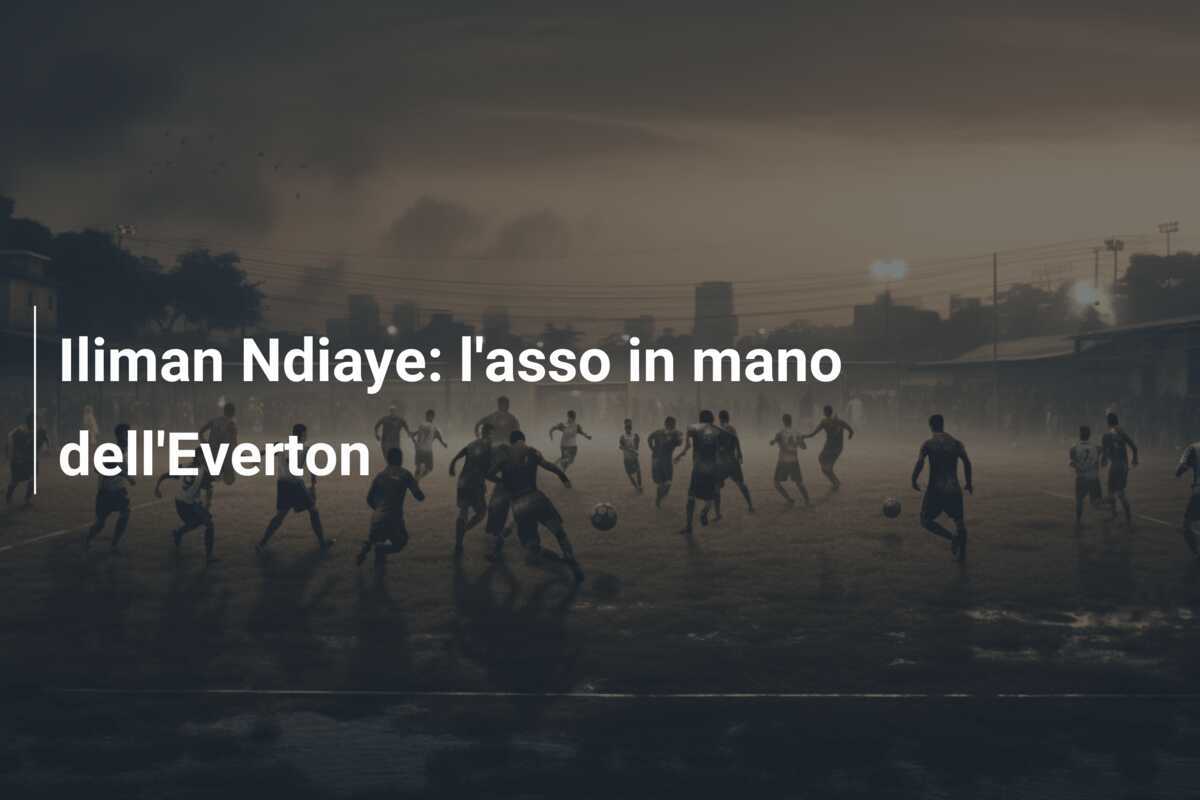 Iliman Ndiaye: l'asso in mano dell'Everton