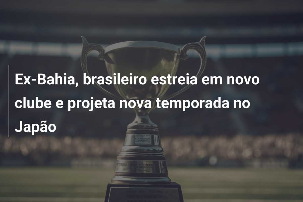 Ex-Bahia, brasileiro estreia em novo clube e projeta nova temporada no Japão