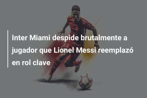 Inter Miami despide brutalmente a jugador que Lionel Messi reemplazó en rol clave