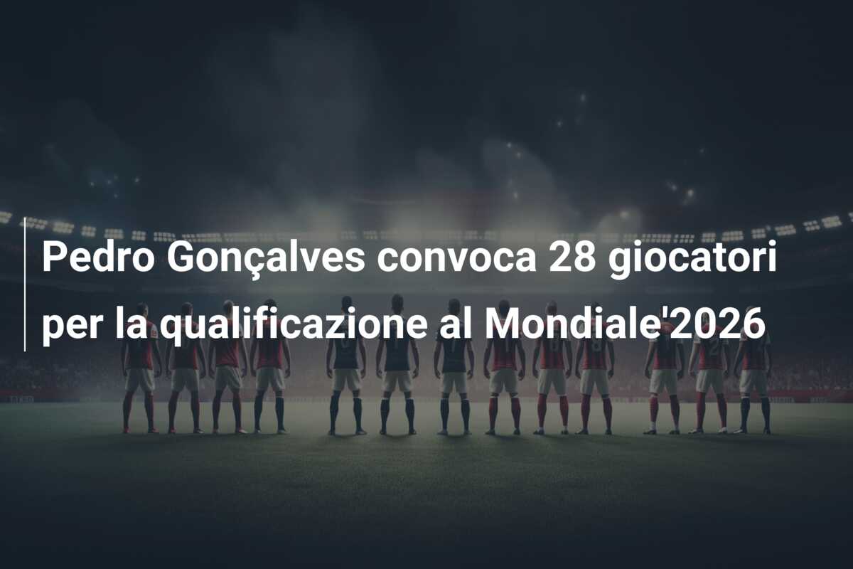 Pedro Gonçalves convoca 28 giocatori per la qualificazione al Mondiale’2026