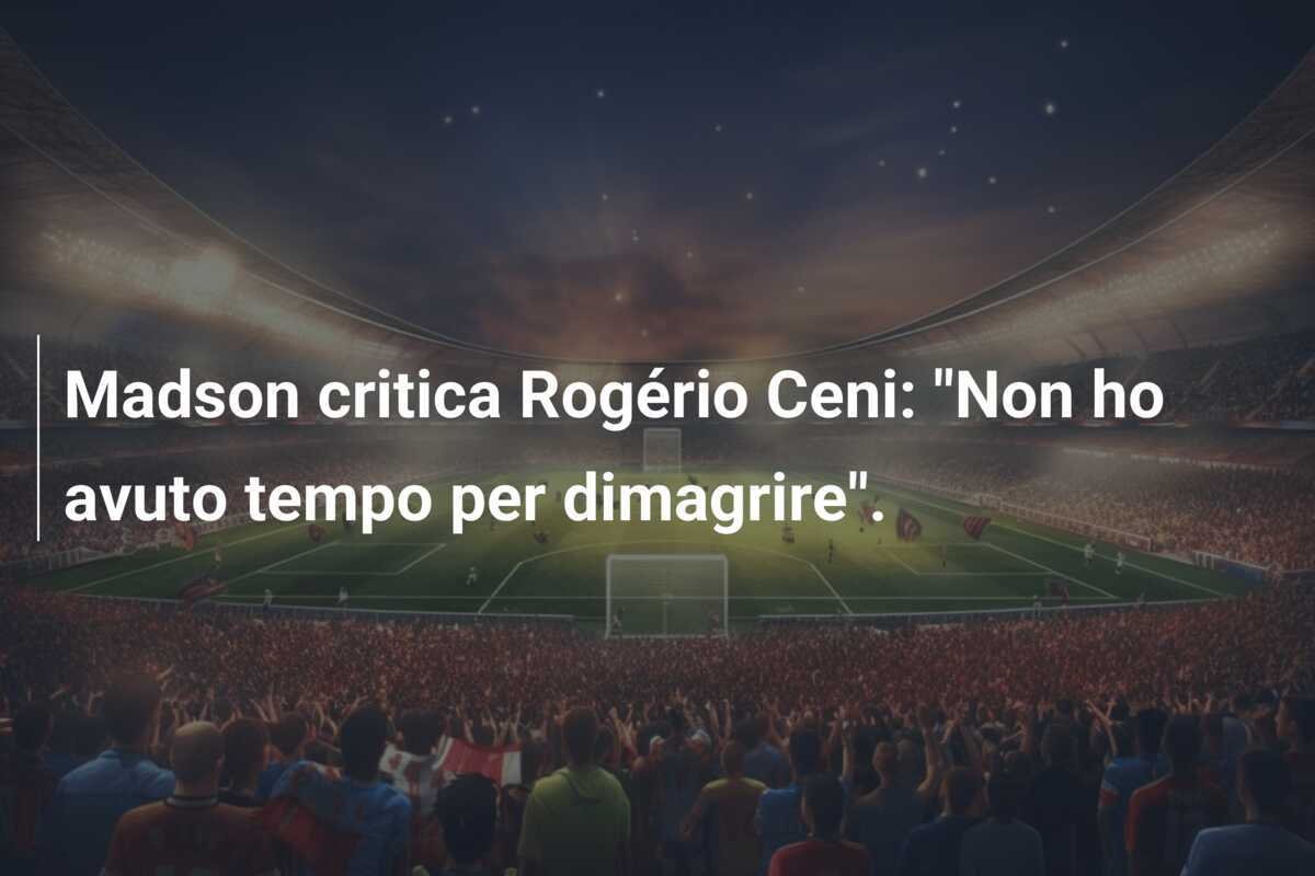 Madson critica Rogério Ceni: "Non ho avuto tempo per dimagrire".