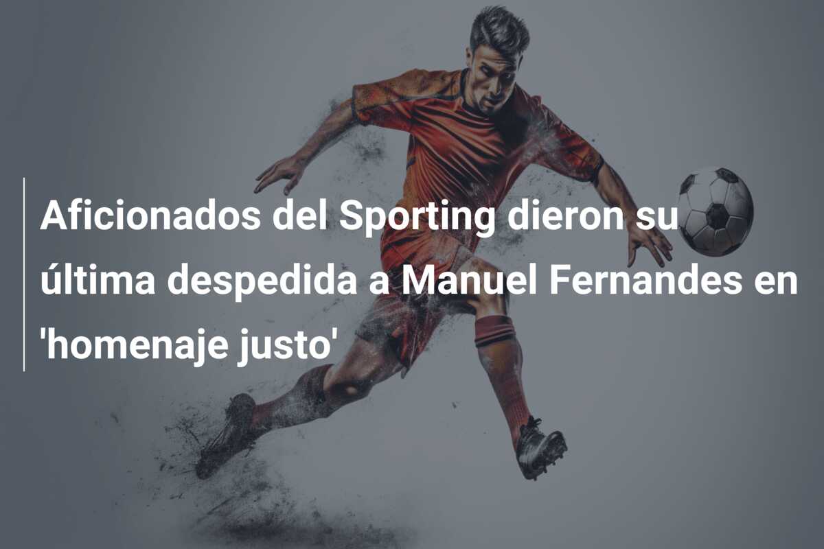 Aficionados del Sporting dieron su última despedida a Manuel Fernandes en ‘homenaje justo’