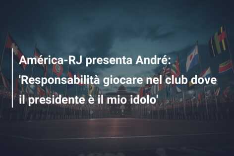 América-RJ presenta André: ‘Responsabilità giocare nel club dove il presidente è il mio idolo’