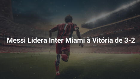 Messi Lidera Inter Miami à Vitória de 3-2