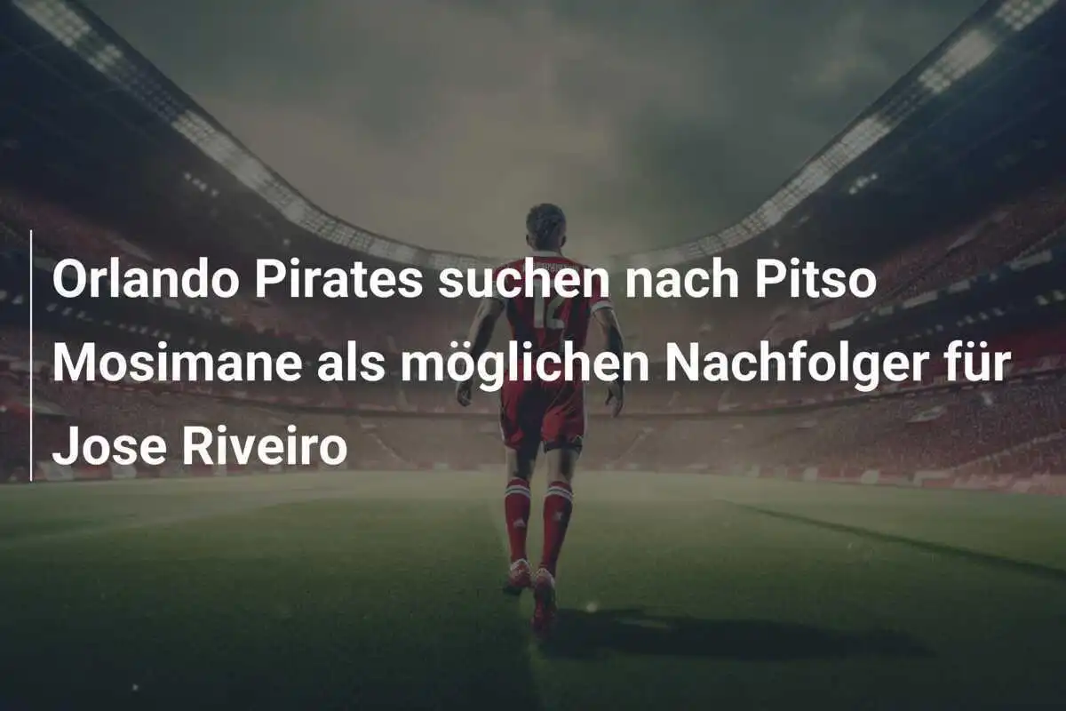 Orlando Pirates suchen nach Pitso Mosimane als möglichen Nachfolger für Jose Riveiro