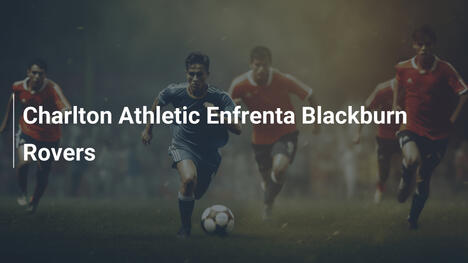 Charlton Athletic Enfrenta Blackburn Rovers