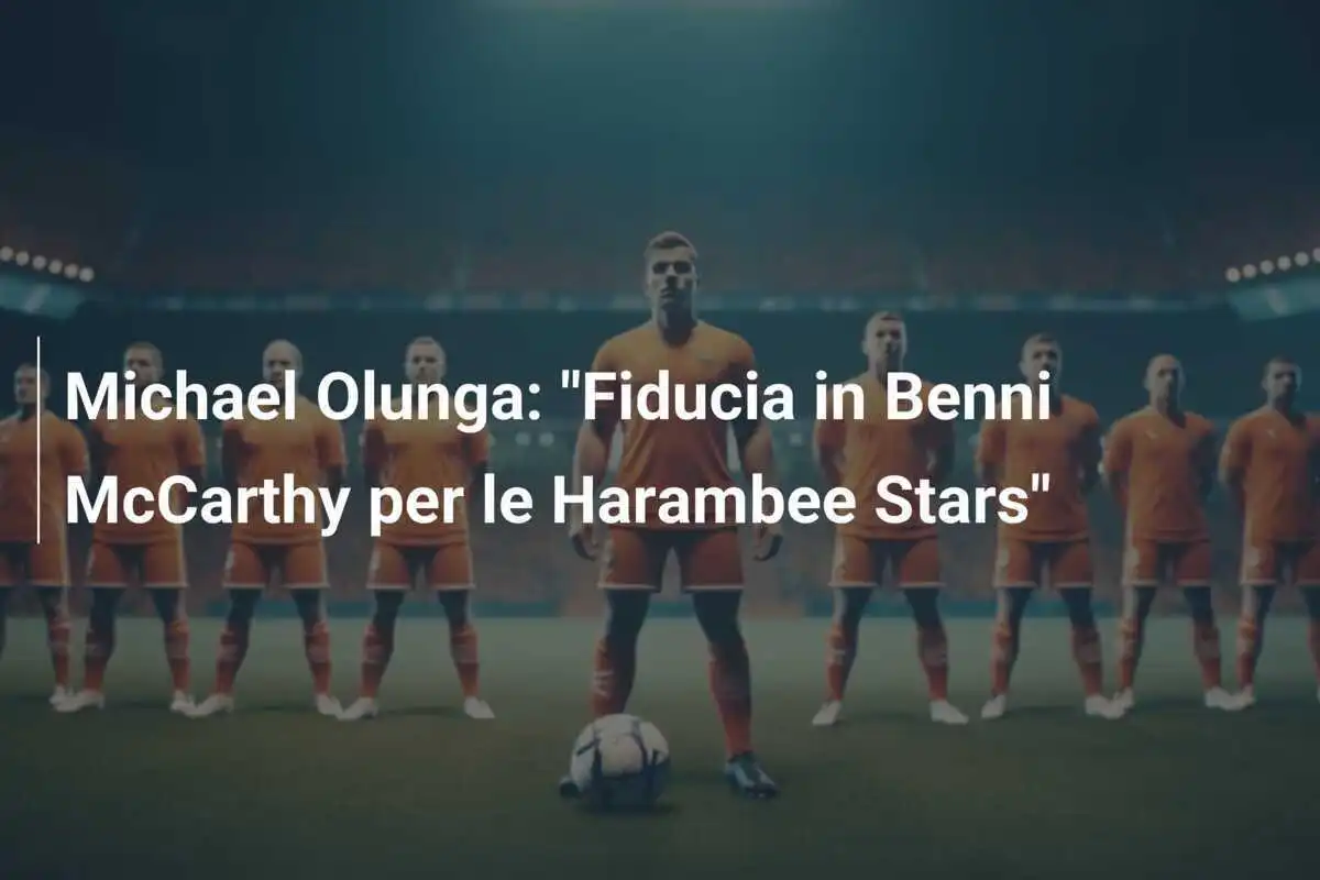 Michael Olunga: "Fiducia in Benni McCarthy per le Harambee Stars"