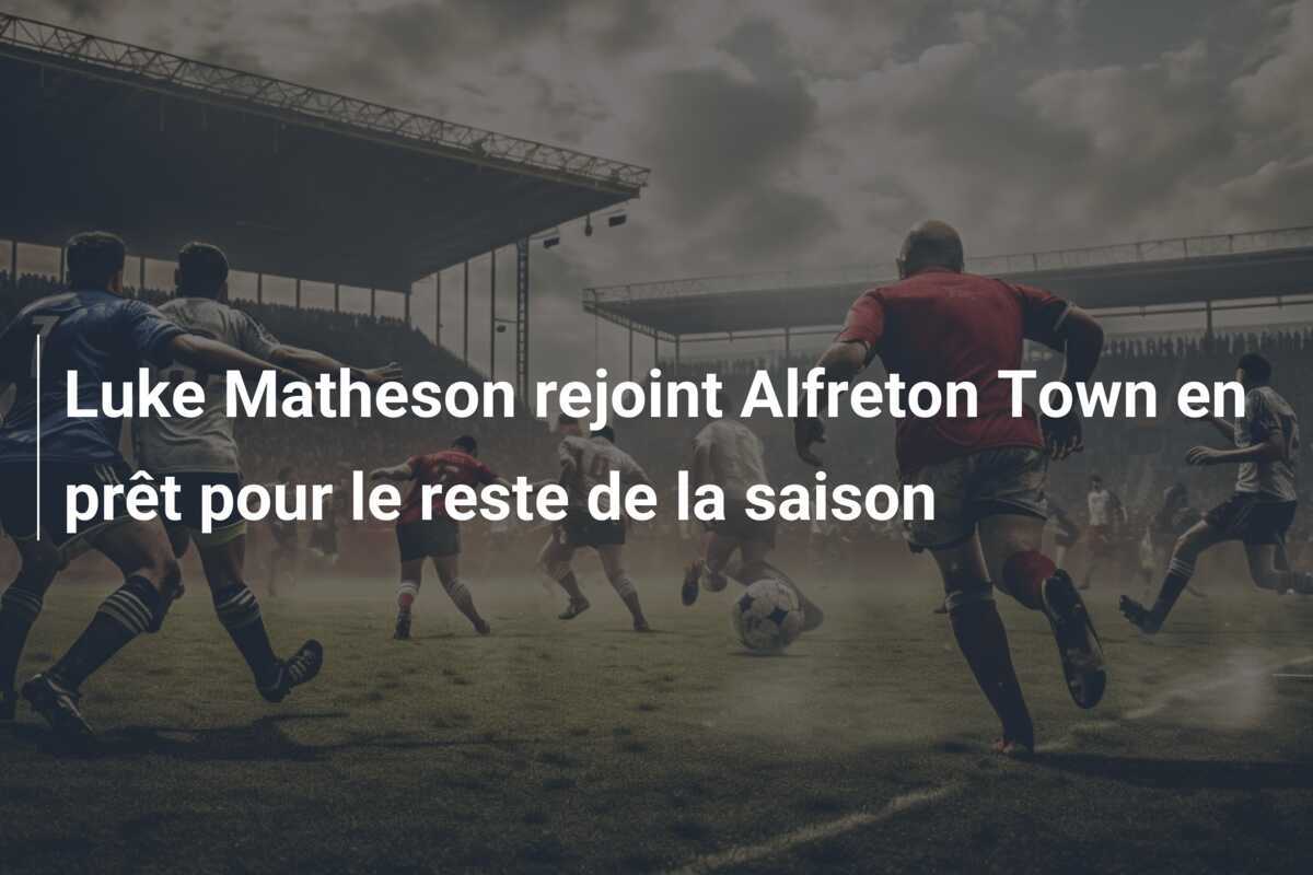 Luke Matheson rejoint Alfreton Town en prêt pour le reste de la saison