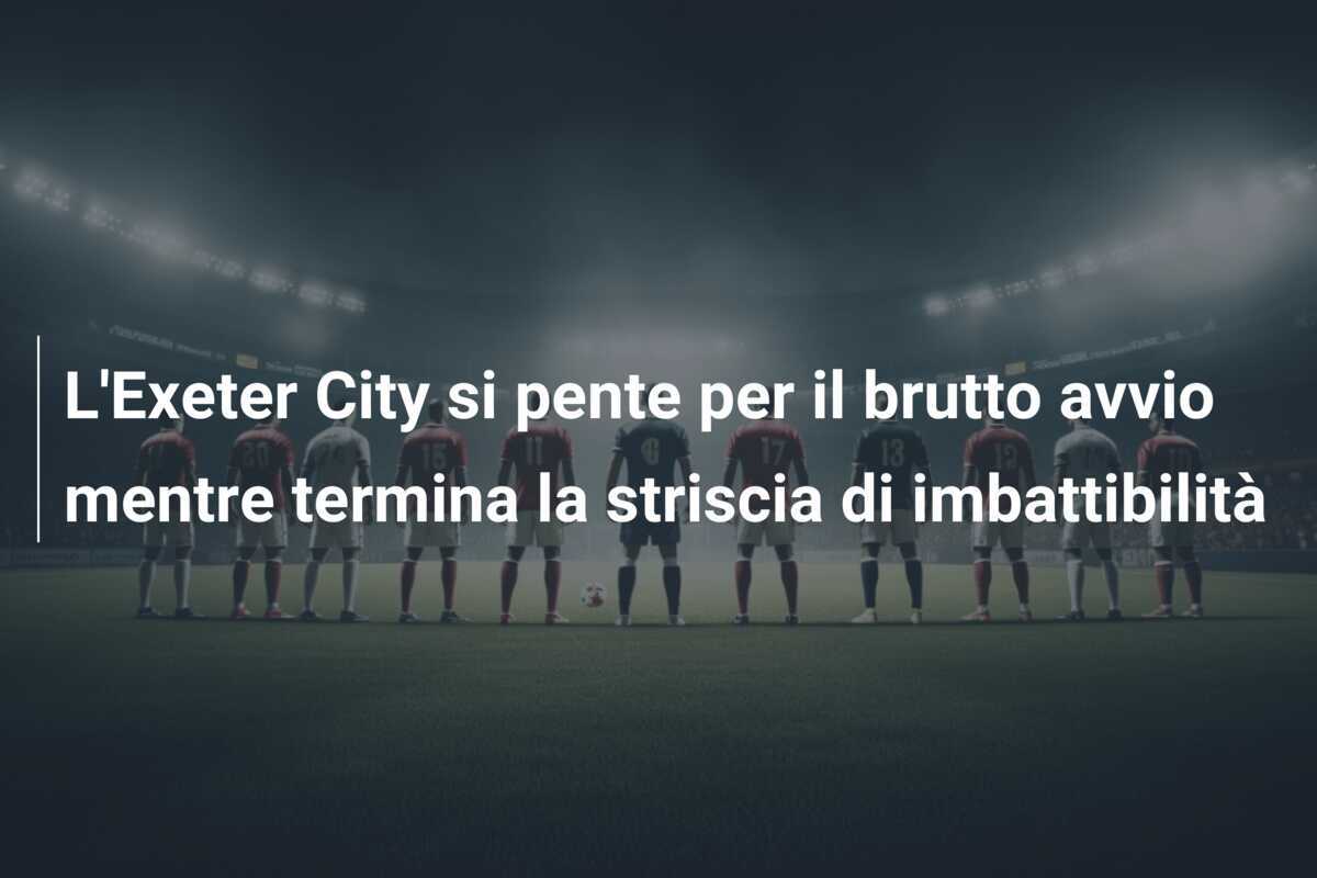 L'Exeter City si pente per il brutto avvio mentre termina la striscia di imbattibilità