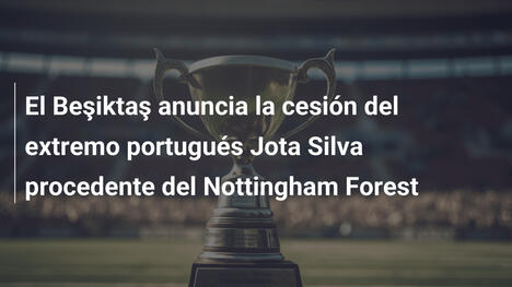 El Beşiktaş anuncia la cesión del extremo portugués Jota Silva procedente del Nottingham Forest
