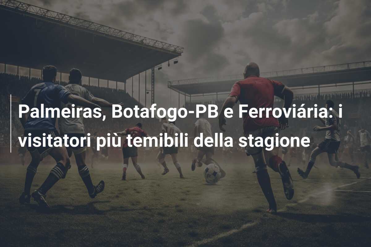 Palmeiras, Botafogo-PB e Ferroviária: i visitatori più temibili della stagione