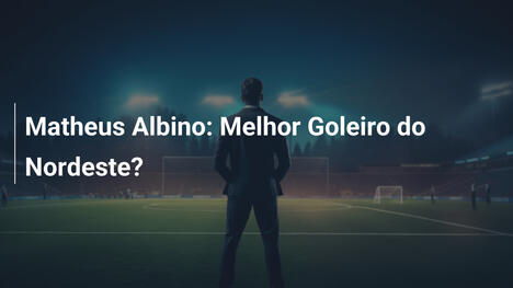 Matheus Albino: Melhor Goleiro do Nordeste?