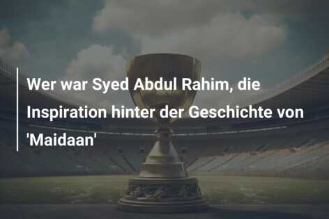 Wer war Syed Abdul Rahim, die Inspiration hinter der Geschichte von ‘Maidaan’