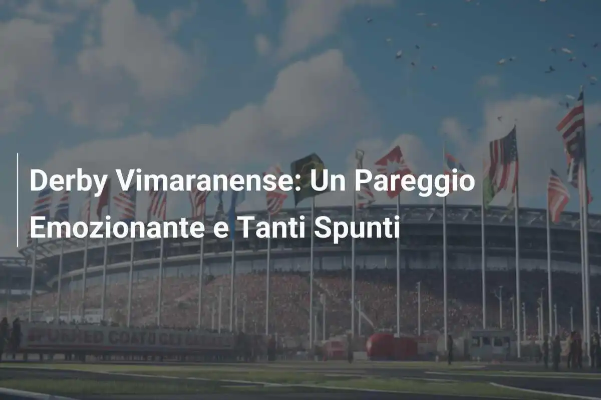 Derby Vimaranense: Un Pareggio Emozionante e Tanti Spunti