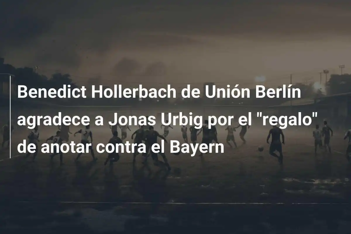 Benedict Hollerbach de Unión Berlín agradece a Jonas Urbig por el "regalo" de anotar contra el Bayern