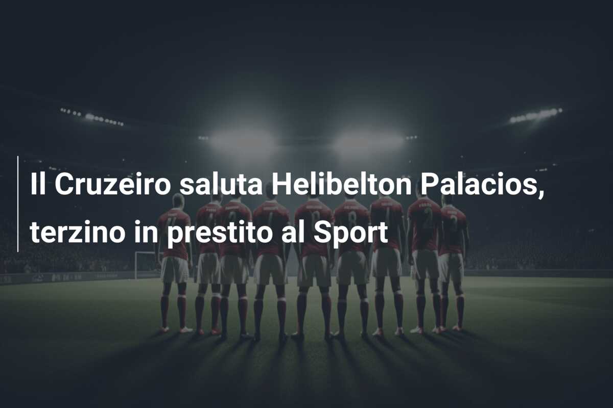 Il Cruzeiro saluta Helibelton Palacios, terzino in prestito al Sport
