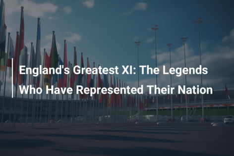 England’s Greatest XI: The Legends Who Have Represented Their Nation