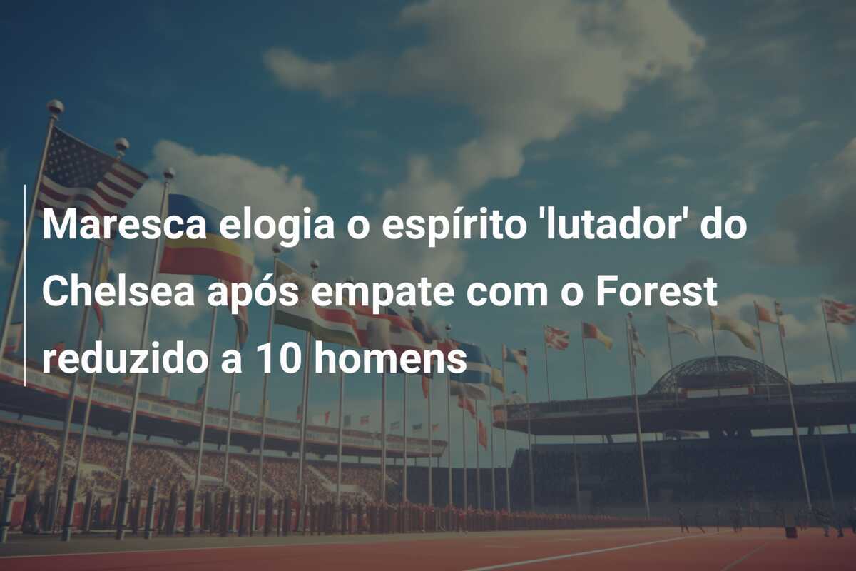 Maresca elogia o espírito 'lutador' do Chelsea após empate com o Forest reduzido a 10 homens