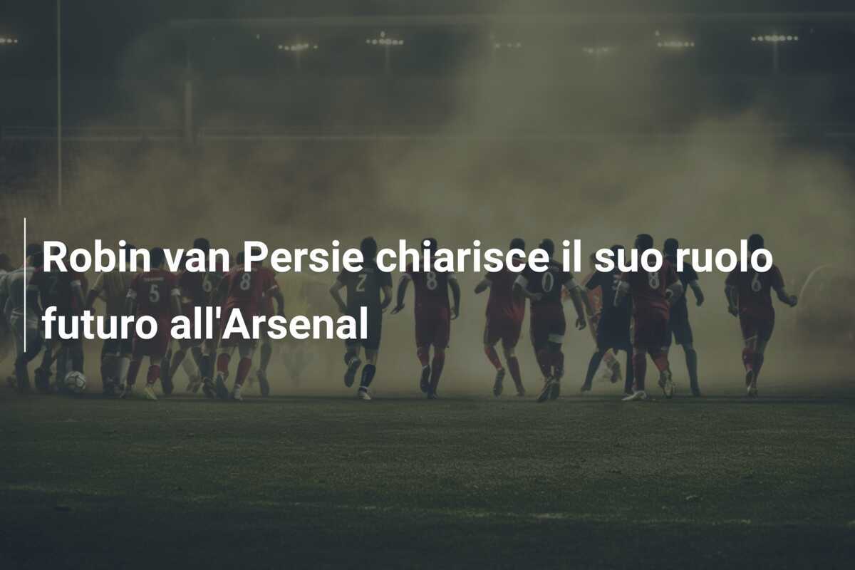 Robin van Persie chiarisce il suo ruolo futuro all'Arsenal