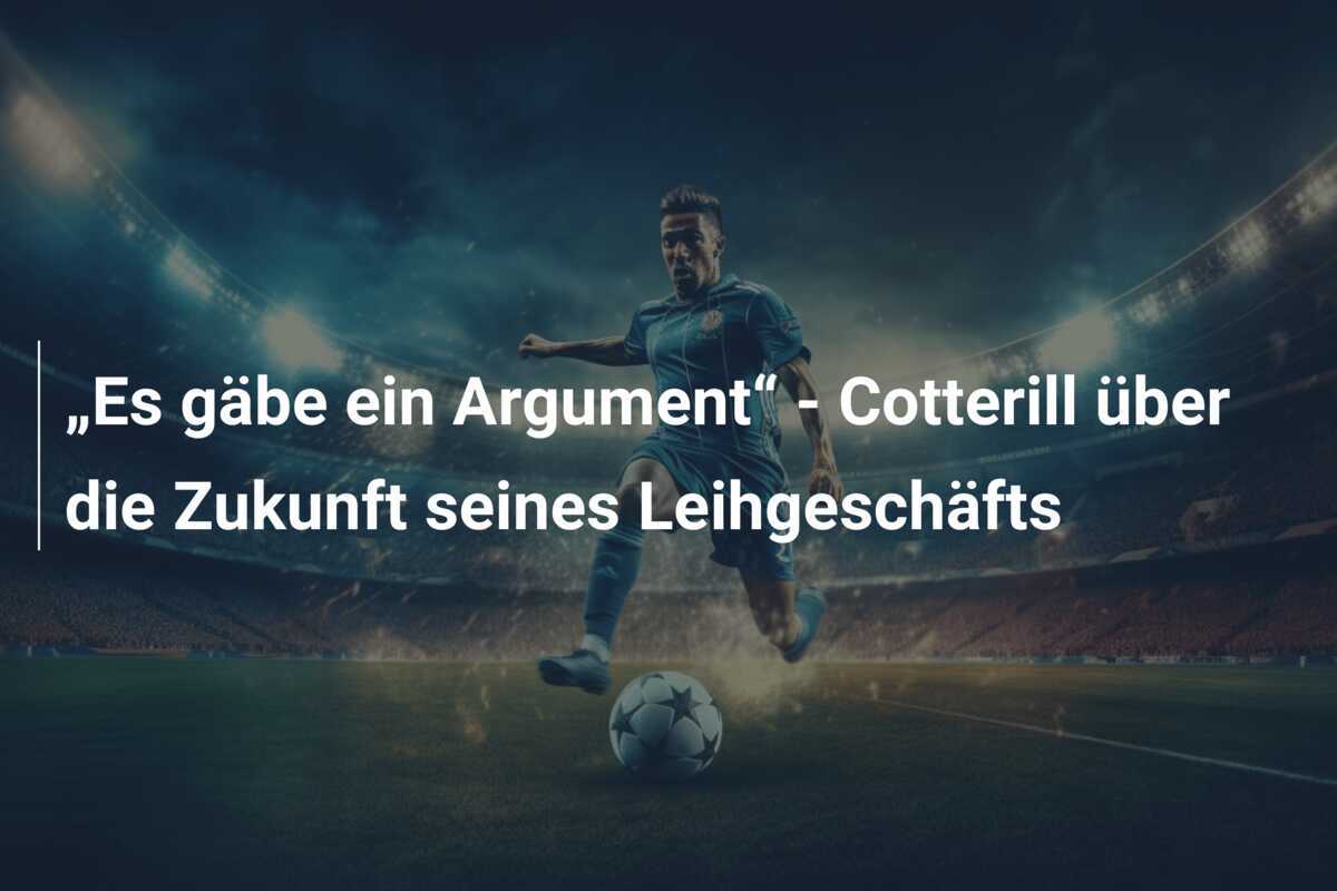 „Es gäbe ein Argument“ - Cotterill über die Zukunft seines Leihgeschäfts