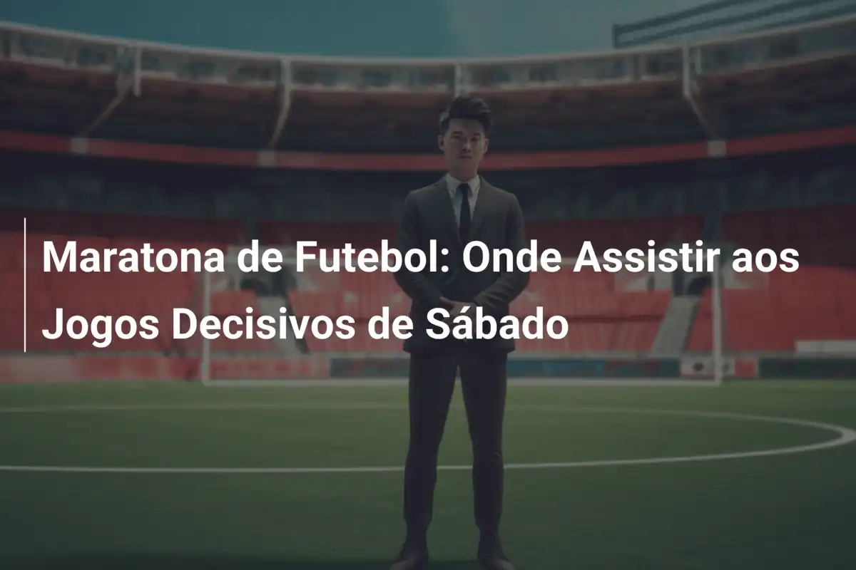 Maratona de Futebol: Onde Assistir aos Jogos Decisivos de Sábado