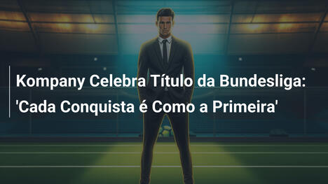 Kompany Celebra Título da Bundesliga: 'Cada Conquista é Como a Primeira'