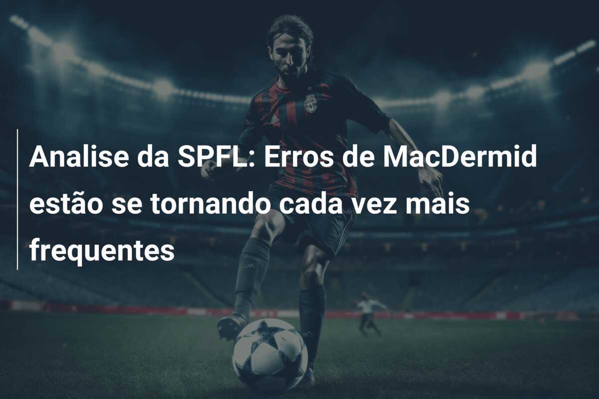 Analise da SPFL: Erros de MacDermid estão se tornando cada vez mais frequentes