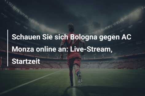 Schauen Sie sich Bologna gegen AC Monza online an: Live-Stream, Startzeit