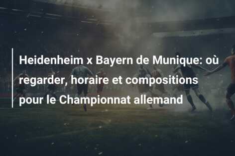 Heidenheim x Bayern de Munique: où regarder, horaire et compositions pour le Championnat allemand