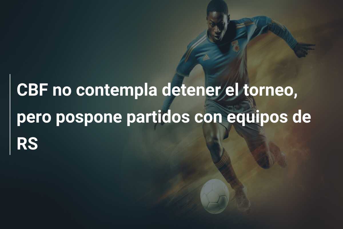 CBF no contempla detener el torneo, pero pospone partidos con equipos de RS