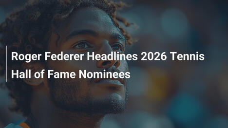 Roger Federer führt die Nominierten für die Tennis Ruhmeshalle 2026 an