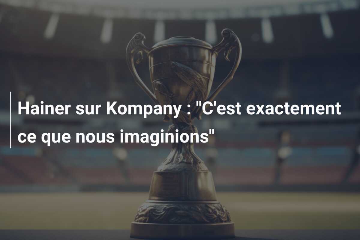 Hainer sur Kompany : "C'est exactement ce que nous imaginions"