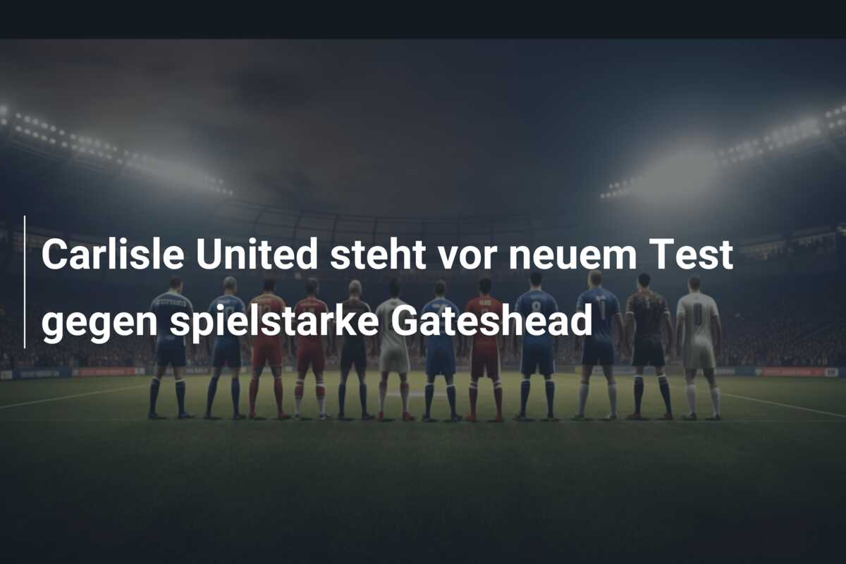 Carlisle United steht vor neuem Test gegen spielstarke Gateshead