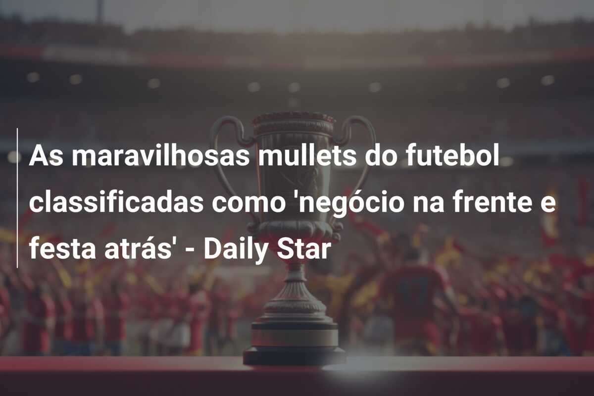 As maravilhosas mullets do futebol classificadas como 'negócio na frente e festa atrás' - Daily Star