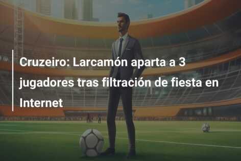 Cruzeiro: Larcamón aparta a 3 jugadores tras filtración de fiesta en Internet