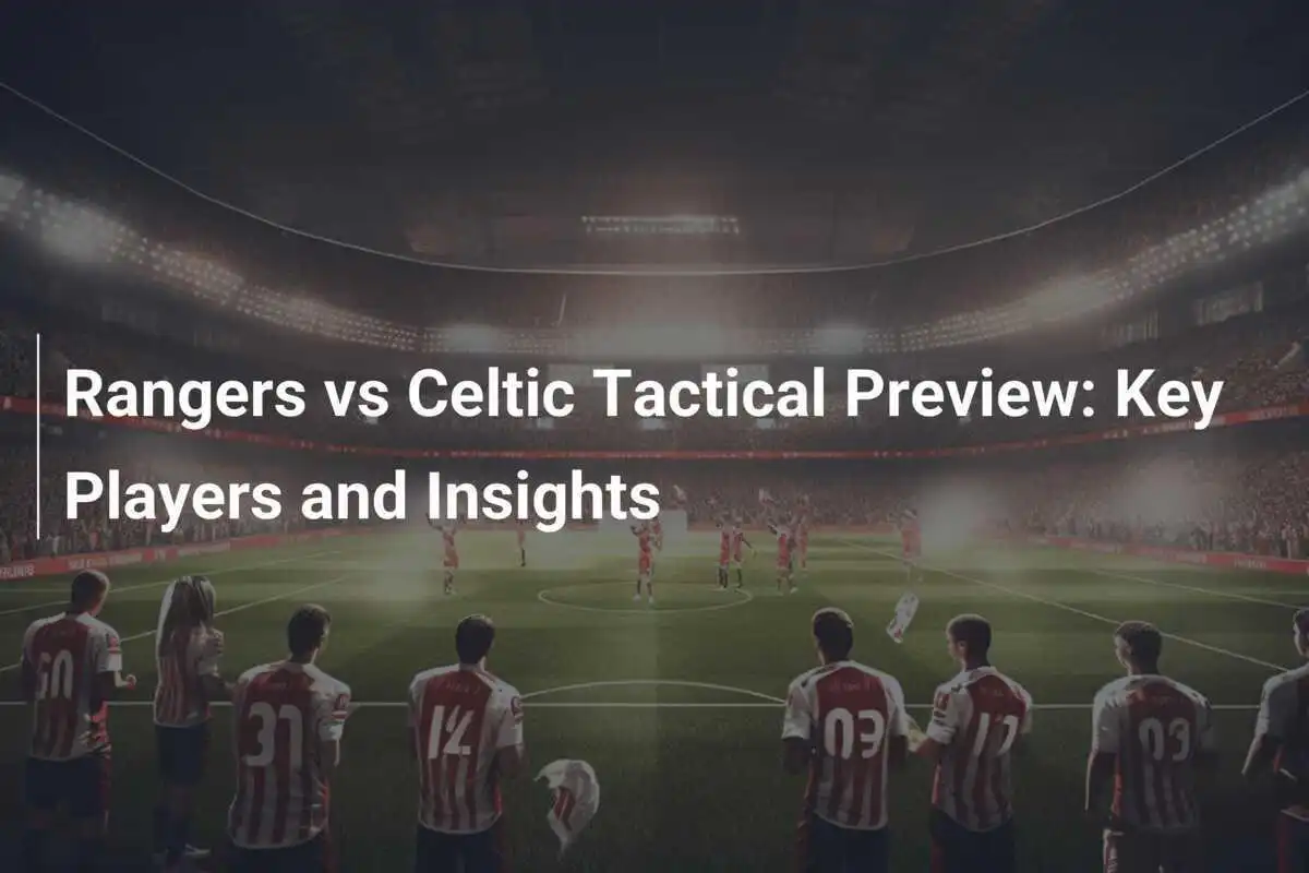 Rangers vs Celtic: Kluczowe Aspekty Przed Wielkim Starciem