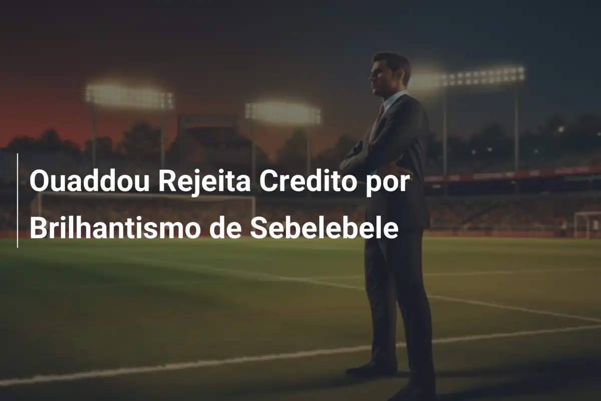 Ouaddou Rejeita Credito por Brilhantismo de Sebelebele