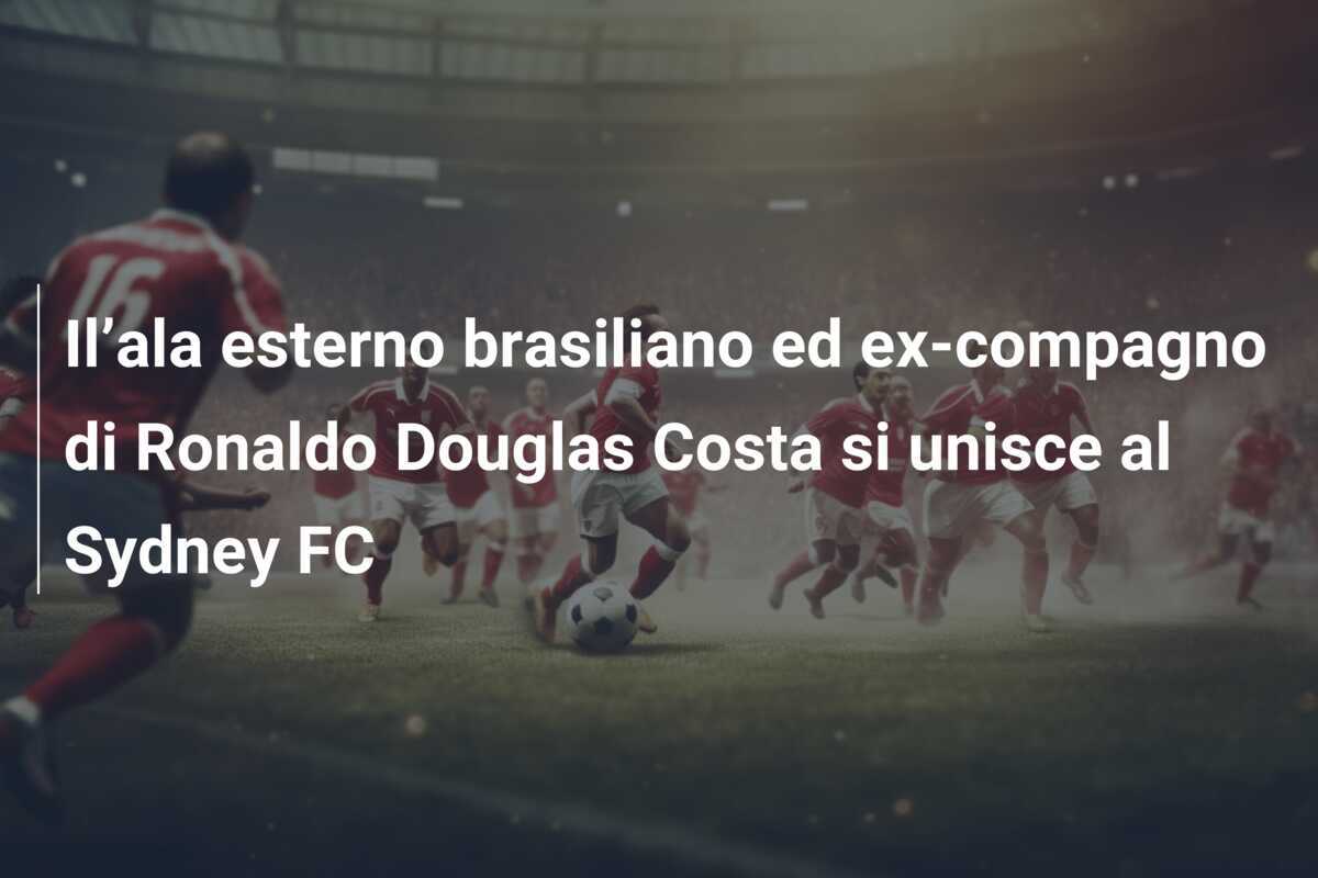 Il’ala esterno brasiliano ed ex-compagno di Ronaldo Douglas Costa si unisce al Sydney FC