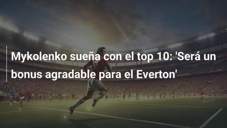 Mykolenko sueña con el top 10: 'Será un bonus agradable para el Everton'