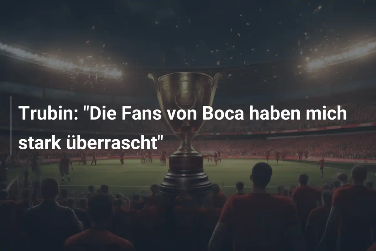 Trubin: "Die Fans von Boca haben mich stark überrascht"