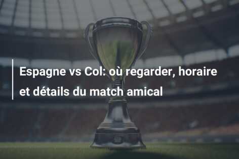 Espagne vs Col: où regarder, horaire et détails du match amical