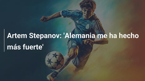 Artem Stepanov: 'Alemania me ha hecho más fuerte'